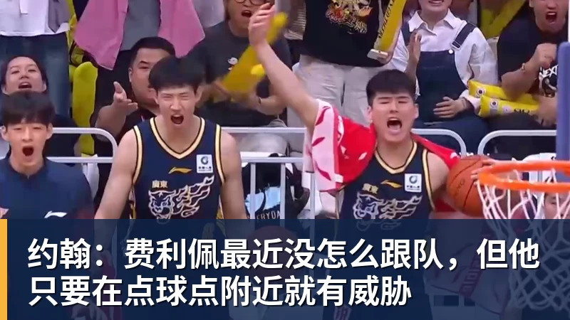约翰：费利佩最近没怎么跟队，但他只要在点球点附近就有威胁