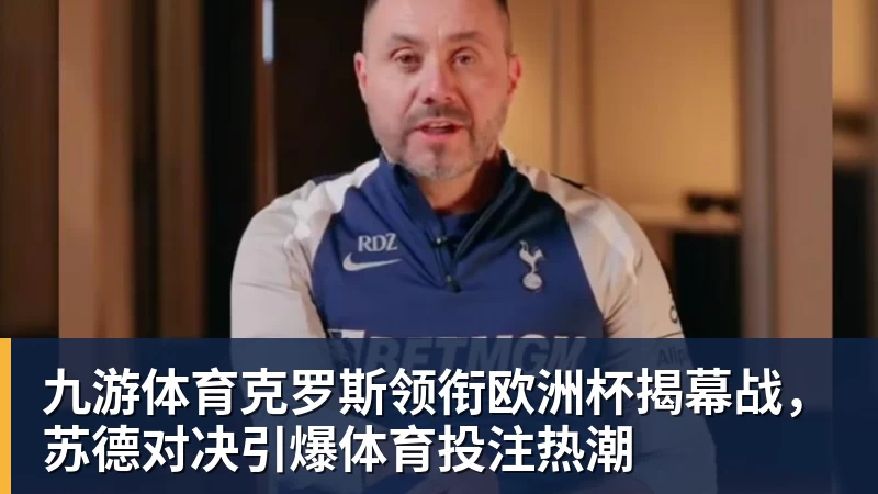 九游体育克罗斯领衔欧洲杯揭幕战，苏德对决引爆体育投注热潮