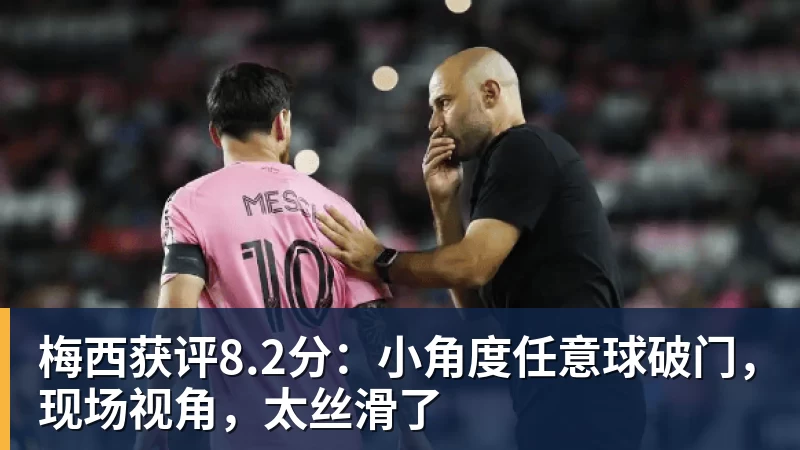 梅西获评8.2分：小角度任意球破门，现场视角，太丝滑了