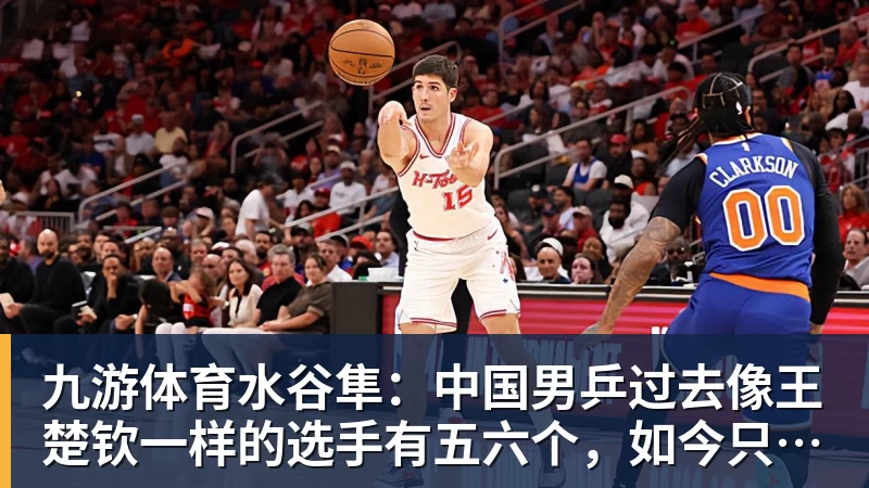 九游体育水谷隼：中国男乒过去像王楚钦一样的选手有五六个，如今只依赖他一人