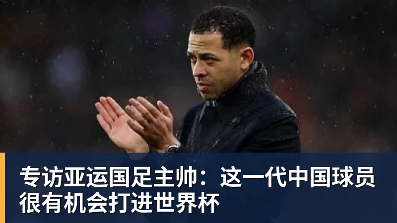 专访亚运国足主帅:这一代中国球员很有机会打进世界杯